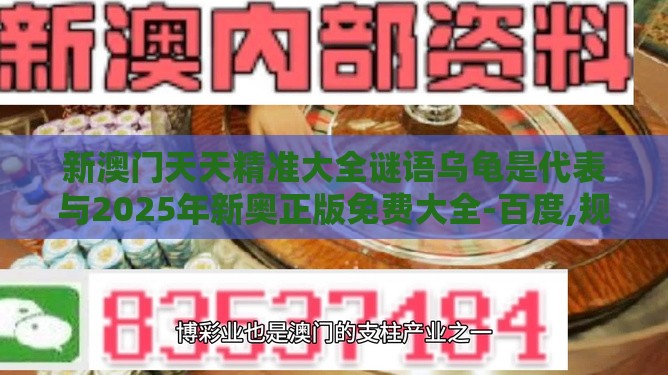 新澳门天天精准大全谜语乌龟是代表与2025年新奥正版免费大全-百度,规范释义、专家解析解释与落实​-谨防欺诈的假套路