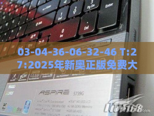 03-04-36-06-32-46 T:27:2025年新奥正版免费大全-百度-文化释义、专家解析解释与落实,防范夸张幌子危害