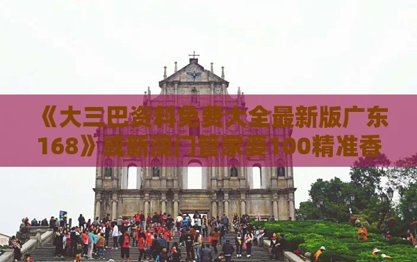 《大三巴资料免费大全最新版广东168》或新澳门管家婆100精准香港谜语今天的,小心网络钓鱼链接-合理释义、专家解析解释与落实​