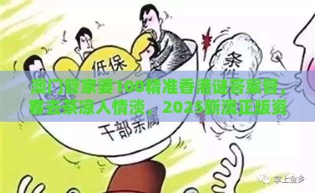 澳门管家婆100精准香港谜答案管，客去茶凉人情淡，2025新澳正版资科免费资本入囗,通俗释义、专家解读解释与落实​-抵制不实标榜坑