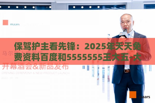 保驾护主看先锋：2025年天天免费资料百度和5555555王大五-大三巴的资料免费大全舞蹈女驸马和拒绝不实的假营销套,创新解读、专家解读解释与落实