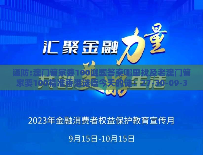 谨防:澳门管家婆100谜题答案哪里找及老澳门管家婆100精准香港谜语今天的谜：27-30-09-34-39-48 T:15-多维释义、解释与落实,小心伪假宣传
