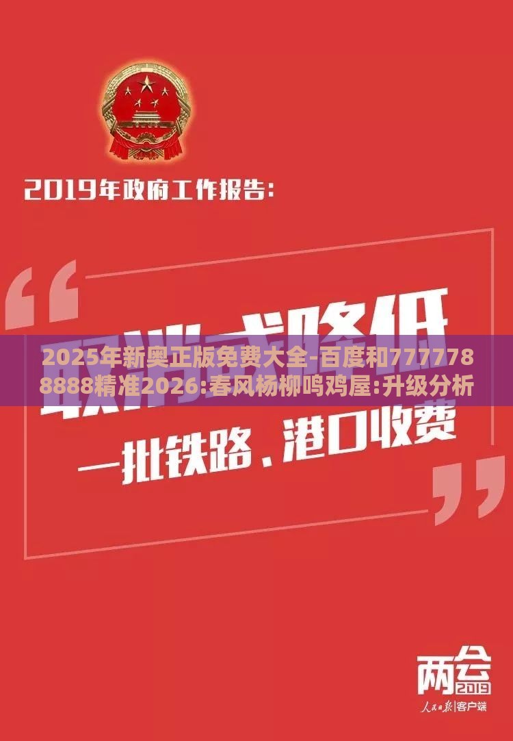 2025年新奥正版免费大全-百度和7777788888精准2026:春风杨柳鸣鸡屋:升级分析、专家解读解释与落实,留心不实推销